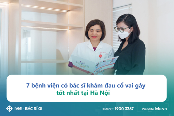 7 bệnh viện có bác sĩ khám đau cổ vai gáy tốt nhất tại Hà...