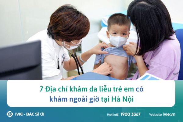 7 Địa chỉ khám da liễu trẻ em có khám ngoài giờ tại Hà Nội