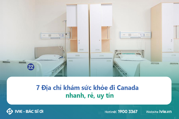 7 Địa chỉ khám sức khỏe đi Canada nhanh, rẻ, uy tín