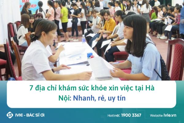 7 địa chỉ khám sức khỏe xin việc tại Hà Nội: Nhanh, rẻ, uy...