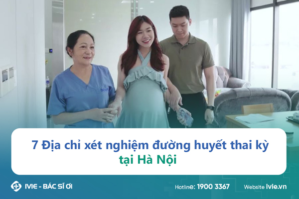 7 Địa chỉ xét nghiệm đường huyết thai kỳ tại Hà Nội