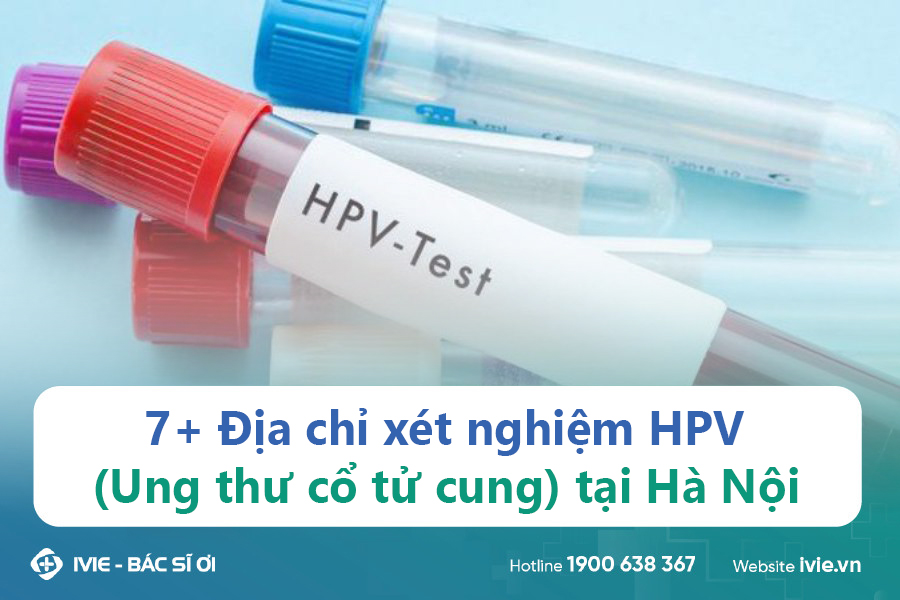 7+ Địa chỉ xét nghiệm HPV (Ung thư cổ tử cung) tại Hà Nội