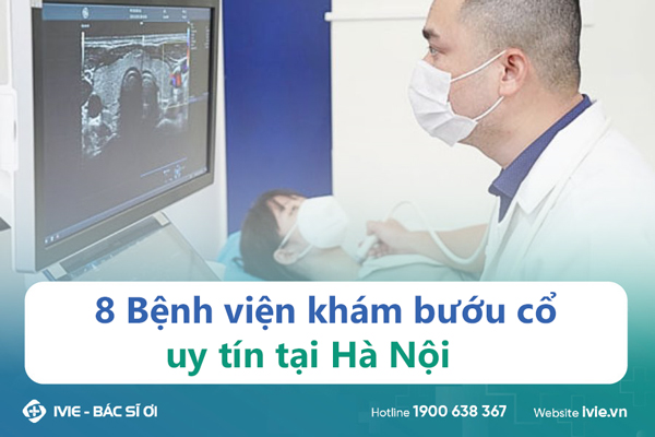 8 Bệnh viện khám bướu cổ uy tín tại Hà Nội