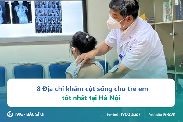 8 Địa chỉ khám cột sống cho trẻ em tốt nhất tại Hà Nội