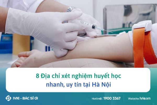 8 Địa chỉ xét nghiệm huyết học nhanh, uy tín tại Hà Nội