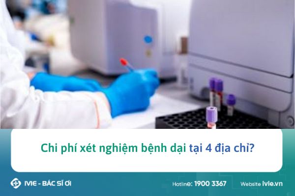 Chi phí xét nghiệm bệnh dại tại 4 địa chỉ?