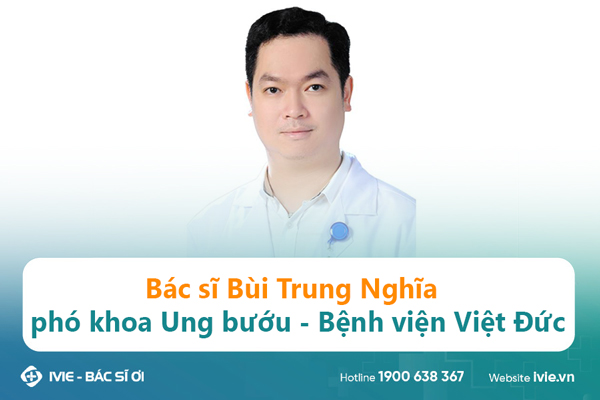 Bác sĩ Bùi Trung Nghĩa, phó khoa Ung bướu - Bệnh viện Việt...