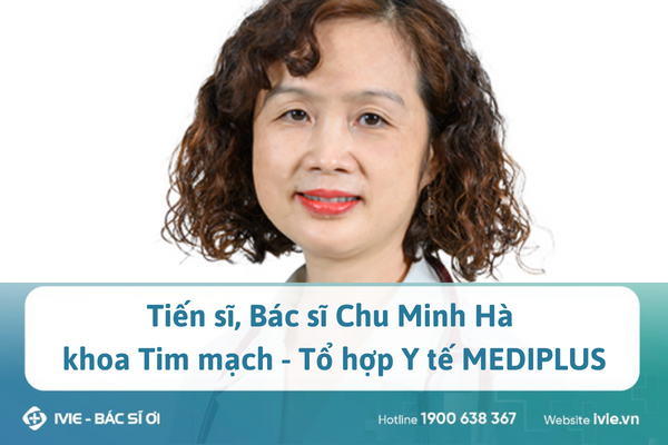 Tiến sĩ, Bác sĩ Chu Minh Hà khoa Tim mạch - Tổ hợp Y tế...