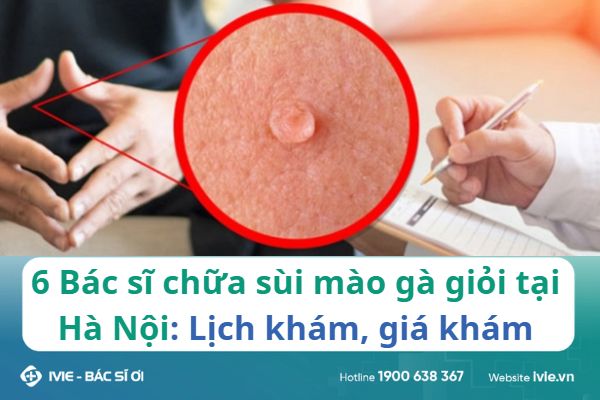 6 Bác sĩ chữa sùi mào gà giỏi tại Hà Nội: Lịch khám, giá...