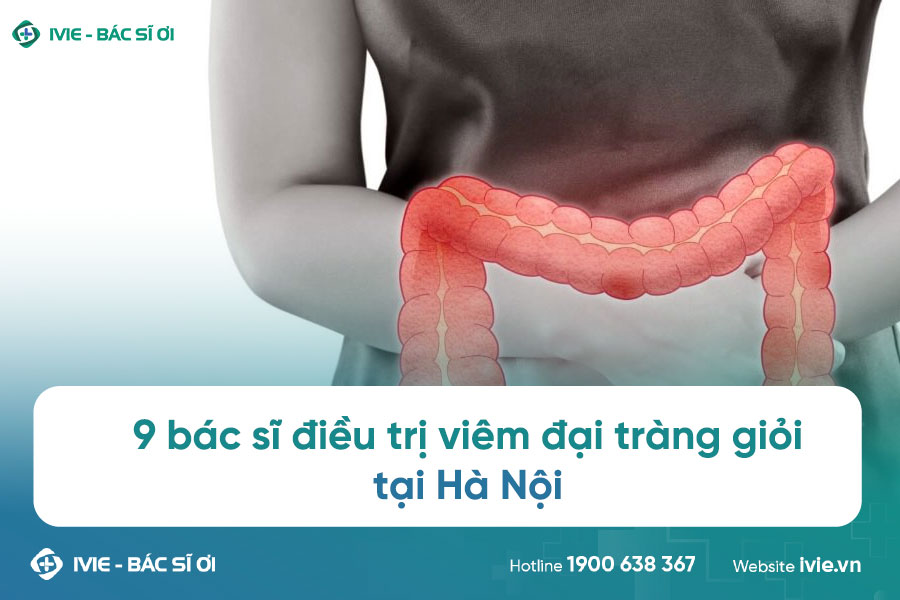 Top 9 bác sĩ chữa viêm đại tràng giỏi tại Hà Nội: lịch...