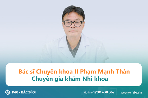 Bác sĩ Chuyên khoa II Phạm Mạnh Thân - Chuyên gia khám Nhi...