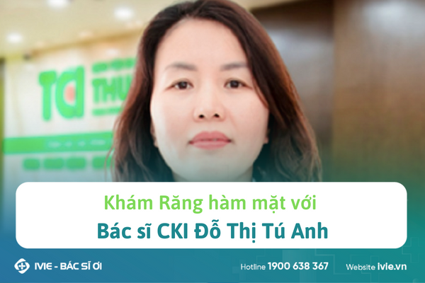 Khám Răng hàm mặt với Bác sĩ CKI Đỗ Thị Tú Anh