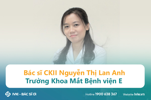 Bác sĩ CKII Nguyễn Thị Lan Anh Trưởng Khoa Mắt Bệnh viện E