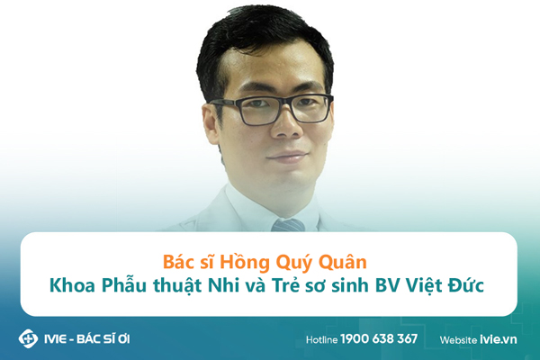 Bác sĩ Hồng Quý Quân - Khoa Phẫu thuật Nhi và Trẻ sơ sinh...