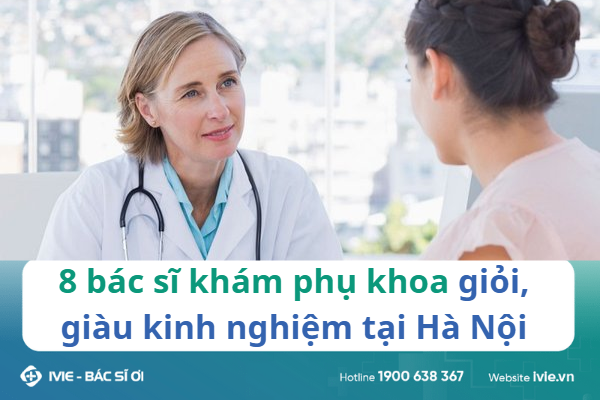 8 bác sĩ khám phụ khoa giỏi, giàu kinh nghiệm tại Hà Nội