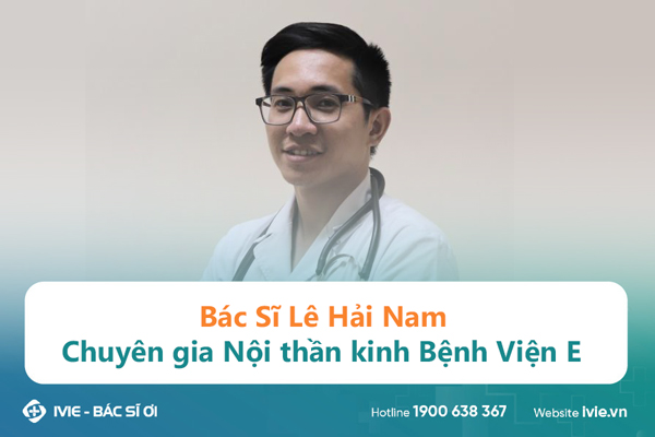Bác Sĩ Lê Hải Nam: Chuyên gia Nội thần kinh Bệnh Viện E