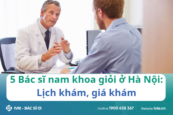 5 Bác sĩ nam khoa giỏi ở Hà Nội: Lịch khám, giá khám