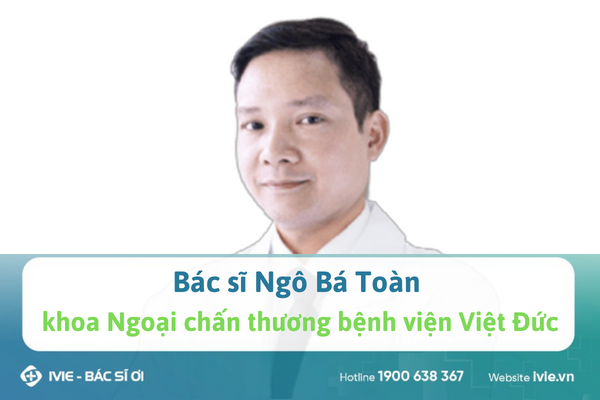 Bác sĩ Ngô Bá Toàn khoa Ngoại chấn thương bệnh viện Việt Đức