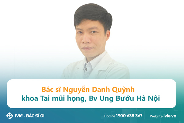 Bác sĩ Nguyễn Danh Quỳnh khoa Tai mũi họng, Bv Ung Bướu Hà...