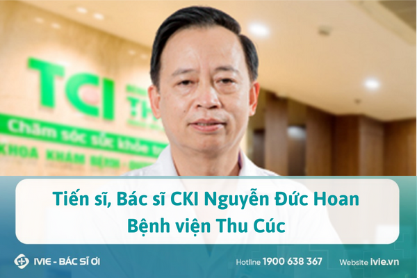 Tiến sĩ, Bác sĩ CKI Nguyễn Đức Hoan Bệnh viện Thu Cúc 