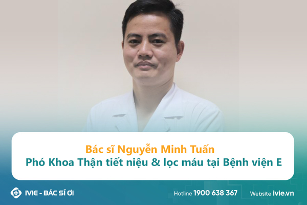 Bác sĩ Nguyễn Minh Tuấn - Phó Khoa Thận tiết niệu & lọc máu ...