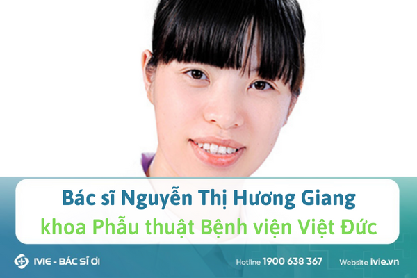 Bác sĩ Nguyễn Thị Hương Giang, khoa Phẫu thuật Bệnh viện...