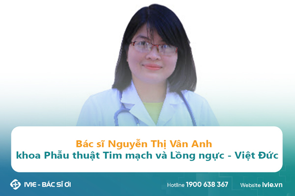 Bác sĩ Nguyễn Thị Vân Anh khoa Phẫu thuật Tim mạch và Lồng...