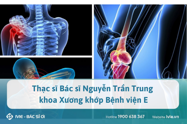 Thạc sĩ Bác sĩ Nguyễn Trần Trung khoa Xương khớp Bệnh viện E
