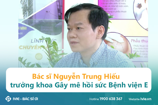 Bác sĩ Nguyễn Trung Hiếu trưởng khoa Gây mê hồi sức Bệnh...