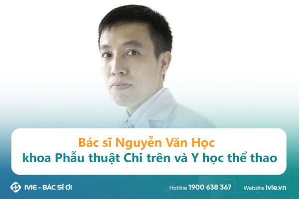 Bác sĩ Nguyễn Văn Học khoa Phẫu thuật Chi trên và Y học thể ...