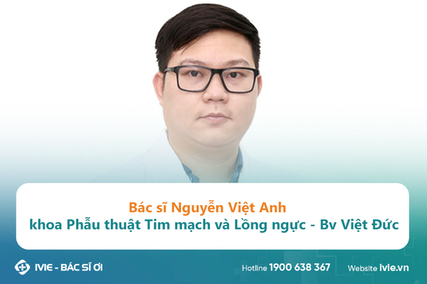 Bác sĩ Nguyễn Việt Anh khoa Phẫu thuật Tim mạch và Lồng...