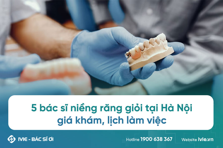 5 bác sĩ niềng răng  giỏi tại Hà Nội: giá niềng răng, lịch...
