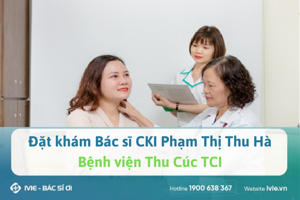 Đặt khám Bác sĩ CKI Phạm Thị Thu Hà tại Bệnh viện Thu Cúc...