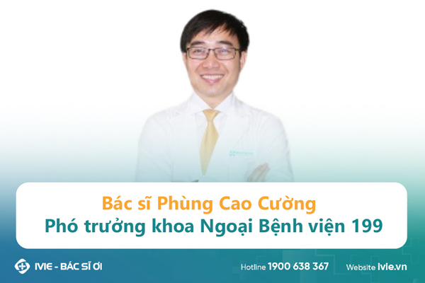 Bác sĩ Phùng Cao Cường - Phó trưởng khoa Ngoại Bệnh viện 199