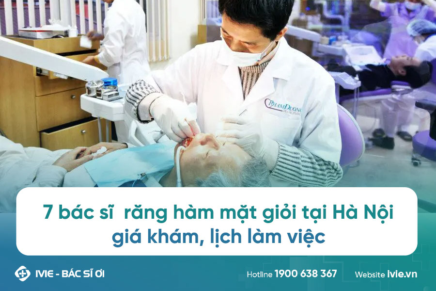 7 bác sĩ răng hàm mặt giỏi tại Hà Nội: giá khám, lịch làm việc