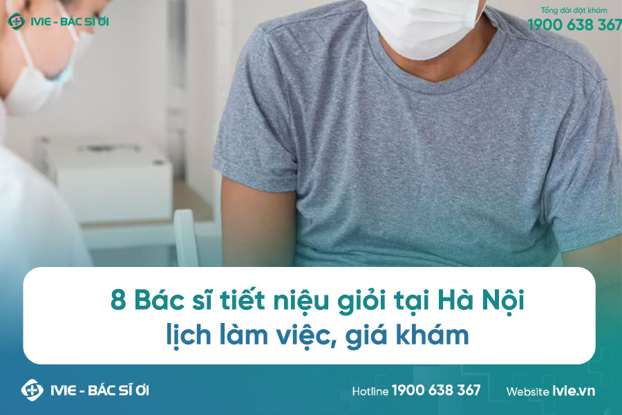 8 Bác sĩ tiết niệu giỏi tại Hà Nội: lịch làm việc, giá khám