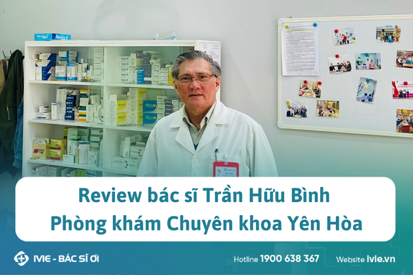 Review bác sĩ Trần Hữu Bình Phòng khám Chuyên khoa Yên Hòa