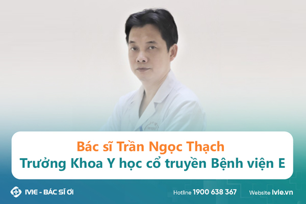 Bác sĩ Trần Ngọc Thạch trưởng Khoa Y học cổ truyền Bệnh...