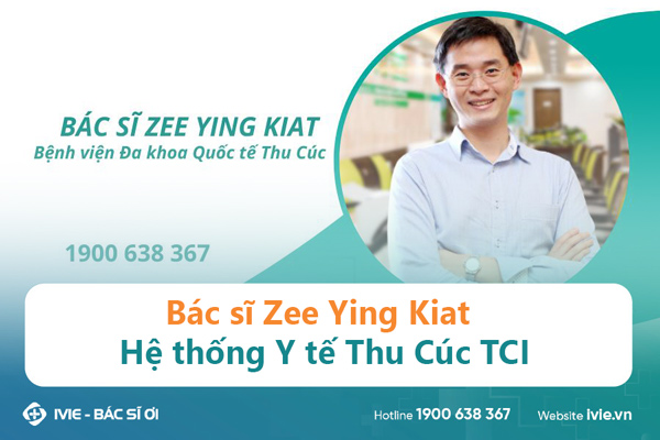 Bác sĩ Zee Ying Kiat - Hệ thống Y tế Thu Cúc TCI