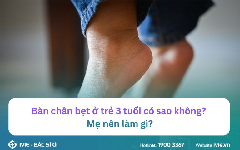 Bàn chân bẹt ở trẻ 3 tuổi có sao không?