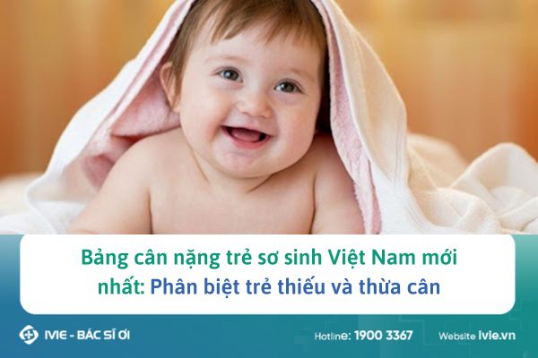 Bảng cân nặng trẻ sơ sinh Việt Nam mới nhất: Phân biệt trẻ...
