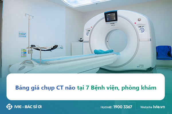 Bảng giá chụp CT não tại 7 Bệnh viện, phòng khám