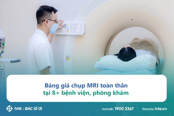 Bảng giá chụp MRI toàn thân tại 8+ bệnh viện, phòng khám