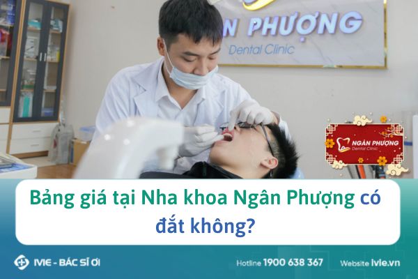 Bảng giá tại Nha khoa Ngân Phượng có đắt không?