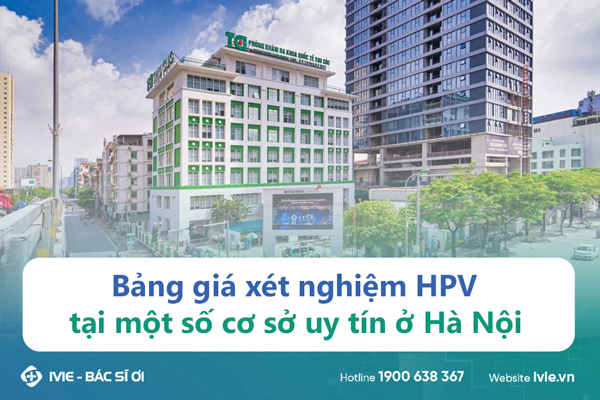 Bảng giá xét nghiệm HPV tại một số cơ sở uy tín ở Hà Nội