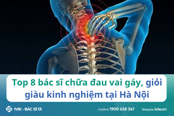 9 bác sĩ chữa đau vai gáy giỏi, giàu kinh nghiệm tại Hà Nội