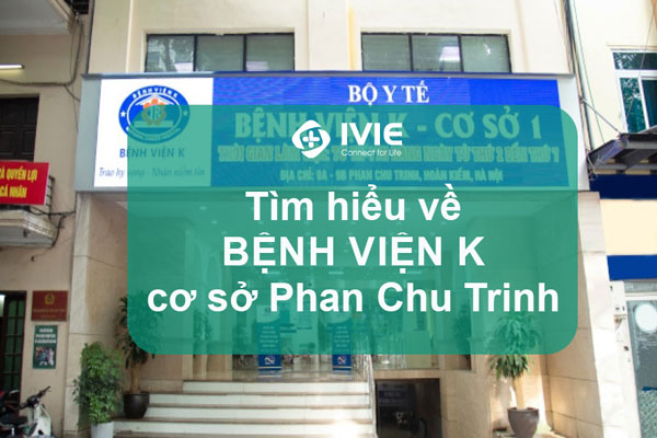 Tìm hiểu về Bệnh viện K cơ sở Phan Chu Trinh