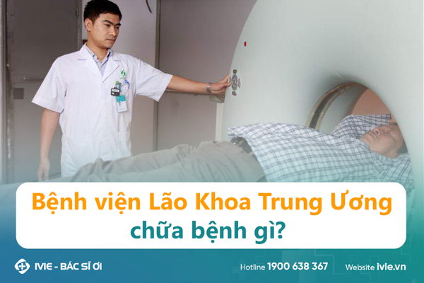 Bệnh viện Lão Khoa Trung Ương chữa bệnh gì?
