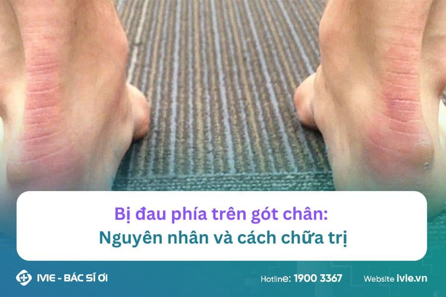 Bị đau phía trên gót chân: Nguyên nhân và cách chữa trị