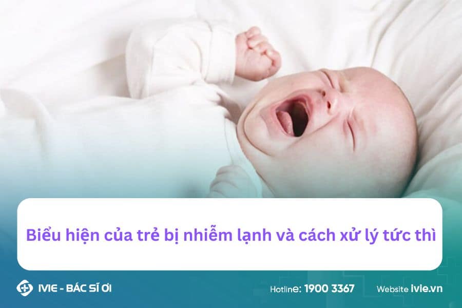 Biểu hiện của trẻ bị nhiễm lạnh và cách xử lý tức thì